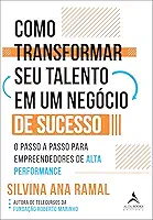 Como Transformar seu Talento em um Negócio de Sucesso: o Passo a Passo Para Empreendedores de Alta Performance