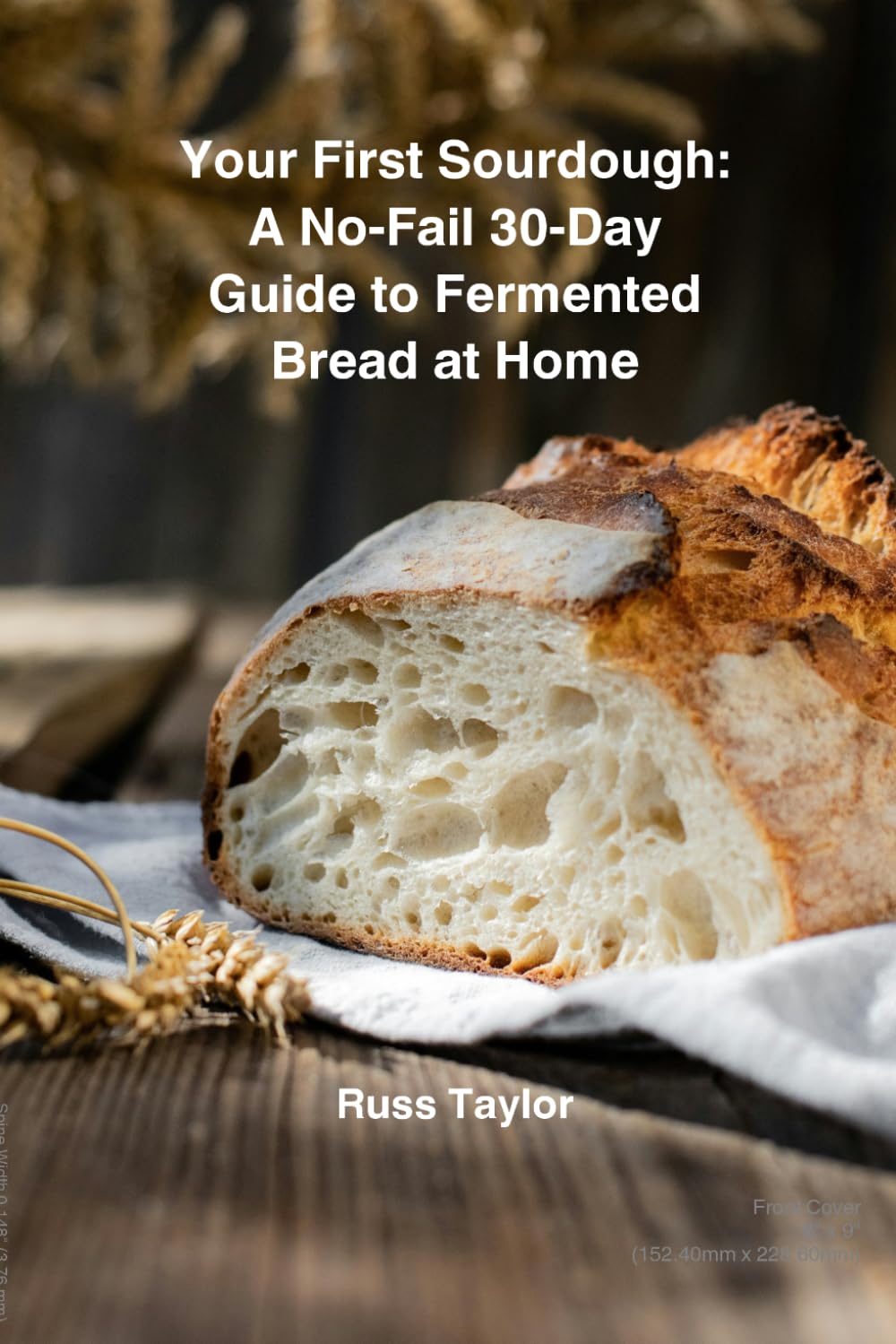 Your First Sourdough: A No-Fail 30-Day Guide to Fermented Bread at Home