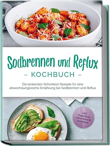 Sodbrennen und Reflux Kochbuch: Die leckersten Schonkost Rezepte für eine abwechslungsreiche Ernährung bei Sodbrennen und Reflux - inkl. Fingerfood, Aufstrichen &amp; Getränken
