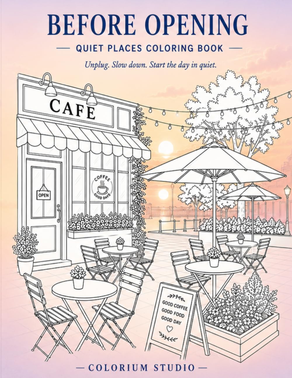 Berofe Opening: Quiet Places Coloring Book for Adults Featuring Peaceful Morning Spaces, Cozy Cafés, Calm Interiors, and Relaxing Everyday Scenes