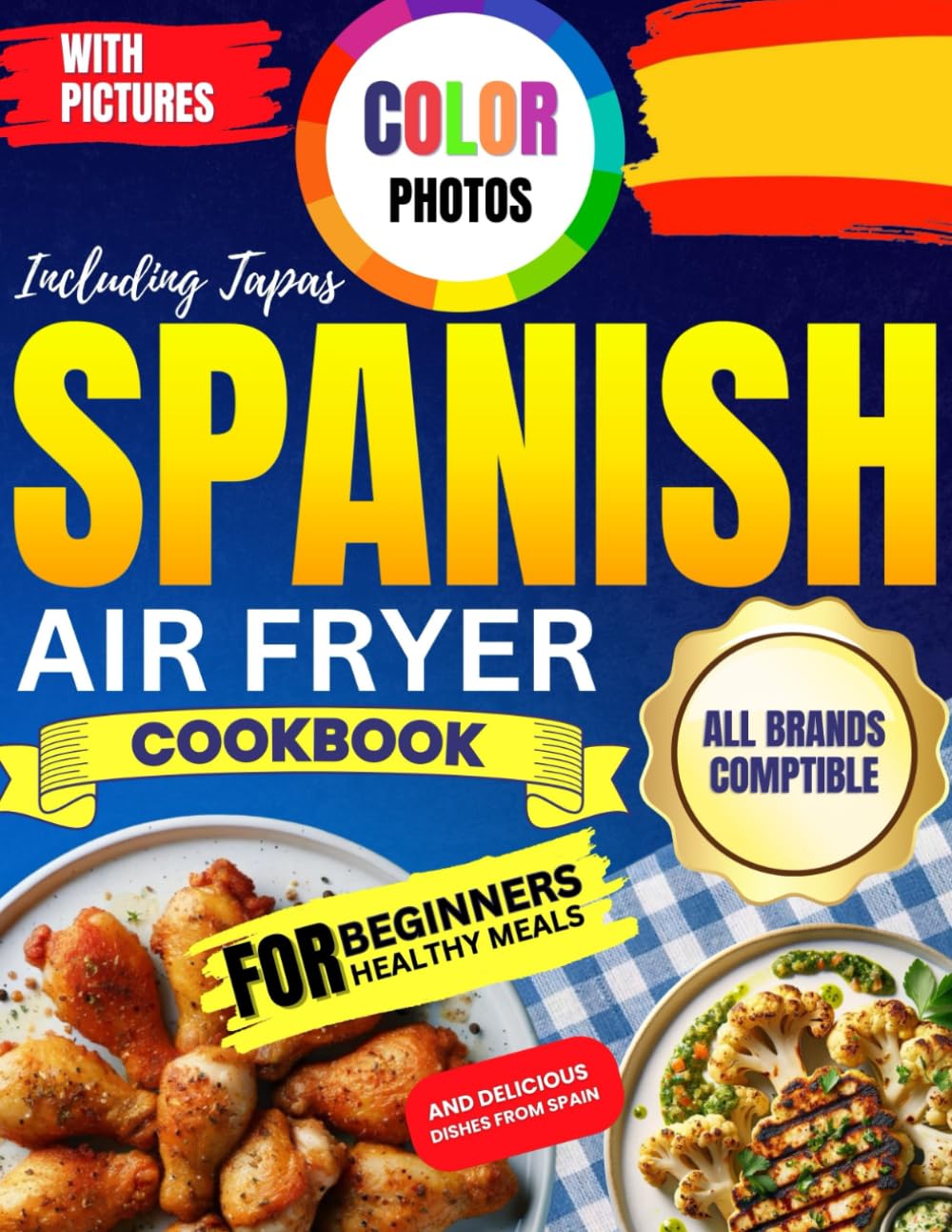 Spanish Air Fryer Cookbook with Pictures: Color Photos Healthy Meals for Beginners Including Tapas and Delicious Dishes from Spain All Brands Compatible