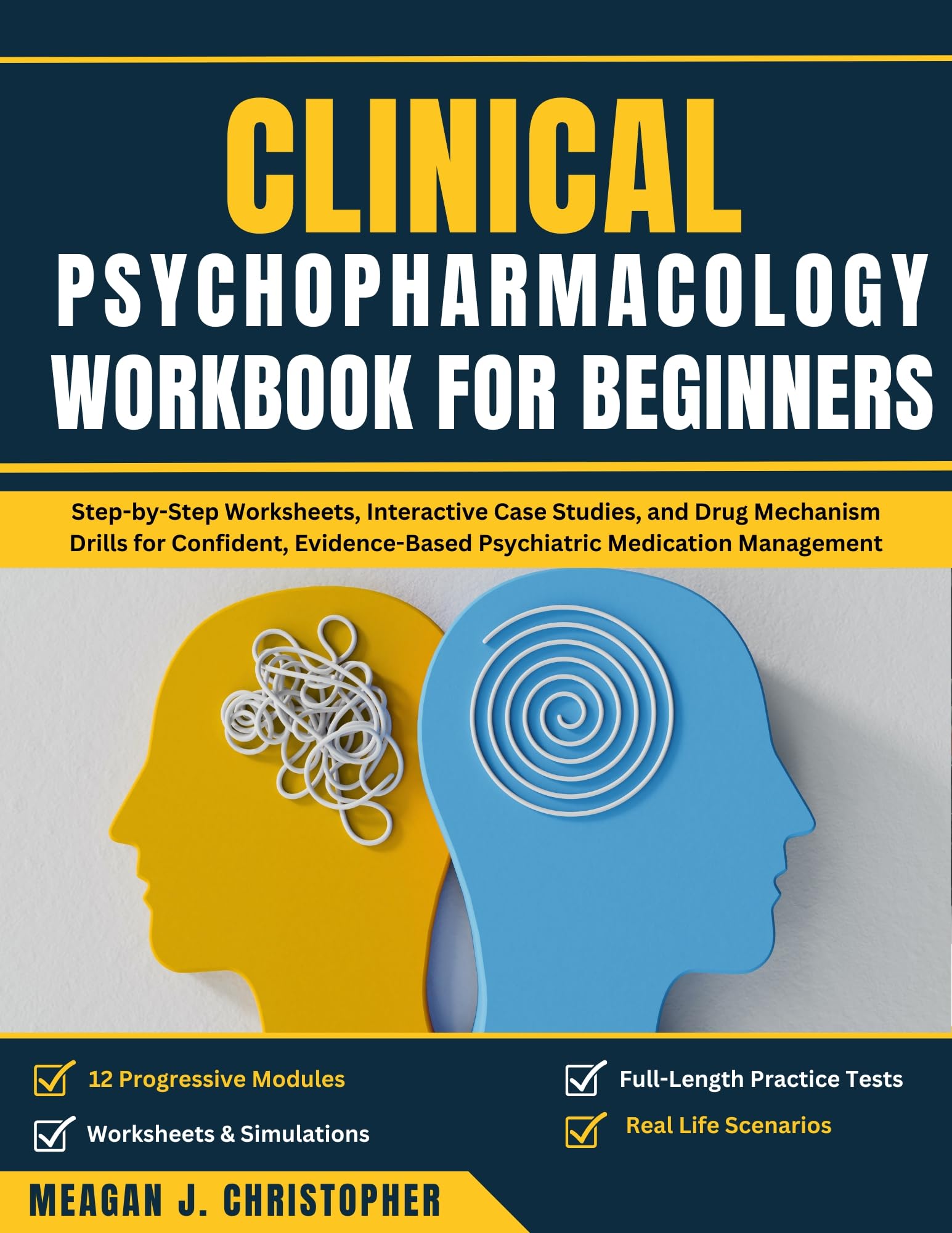 CLINICAL PSYCHOPHARMACOLOGY WORKBOOK FOR BEGINNERS: Step-by-Step Worksheets, Interactive Case Studies, and DrugMechanism Drills for Confident, Evidence-Based Psychiatric Medication Management