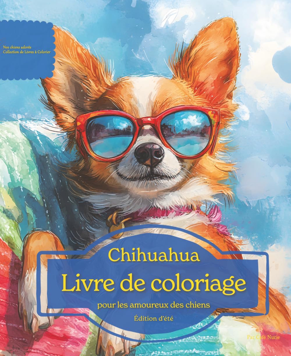Chihuahua: Livre de coloriage pour les amoureux des chiens – Édition d’été (Nos chiens adorés)