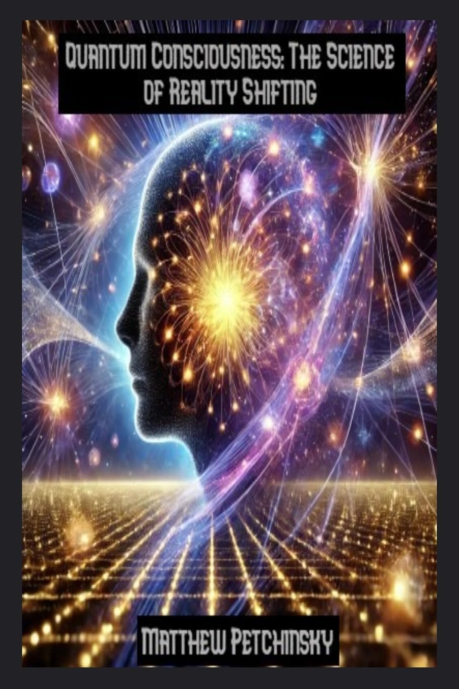 Quantum Consciousness: The Science of Reality Shifting (Apophis Nexus)
