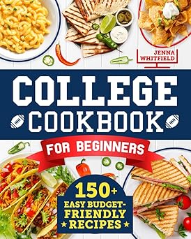 College Cookbook for Beginners: 150+ Easy Budget-Friendly Recipes to Cook