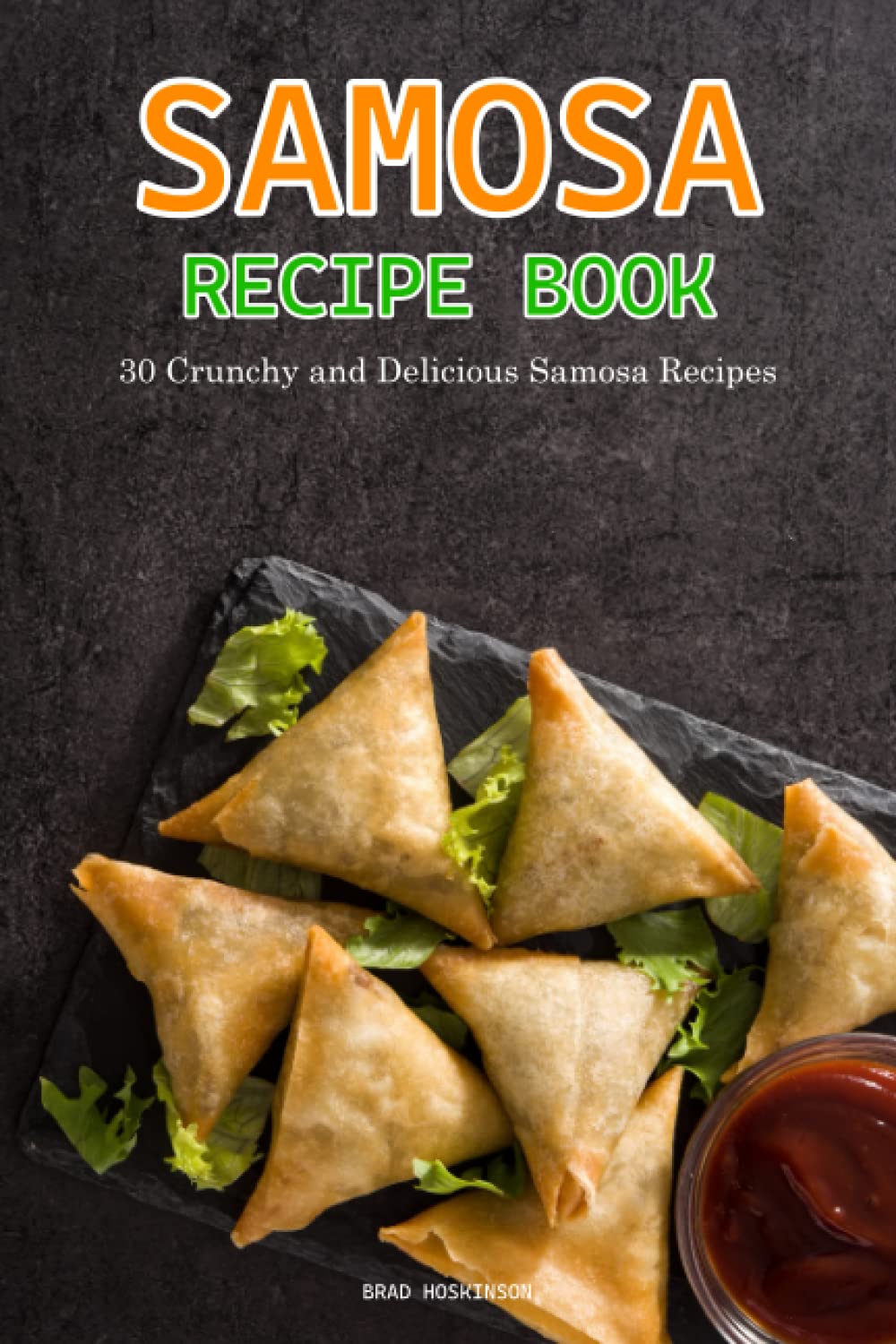 Samosa Recipe Book: 30 Crunchy and Delicious Samosa Recipes
