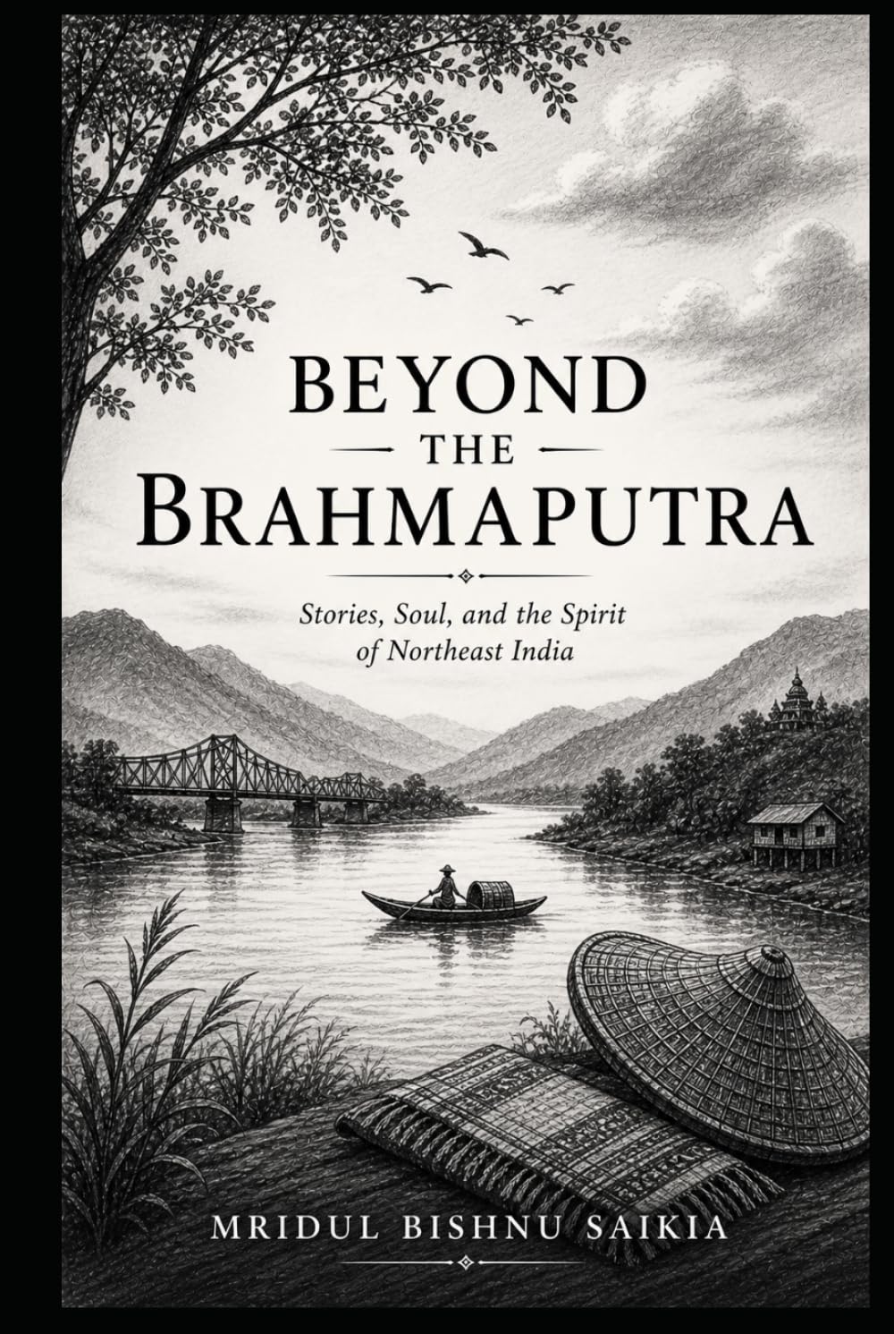 Beyond the Brahmaputra: Stories, Soul, and the Spirit of Northeast India