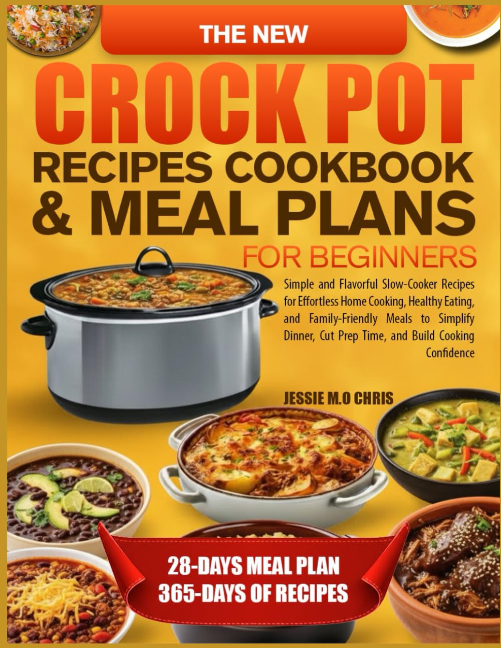 THE NEW CROCK POT RECIPES COOKBOOK & MEAL PLANS FOR BEGINNERS: Simple and Flavorful Slow-Cooker Recipes for Effortless Home Cooking, Healthy Eating, ... Cut Prep Time, and Build Cooking Confidence