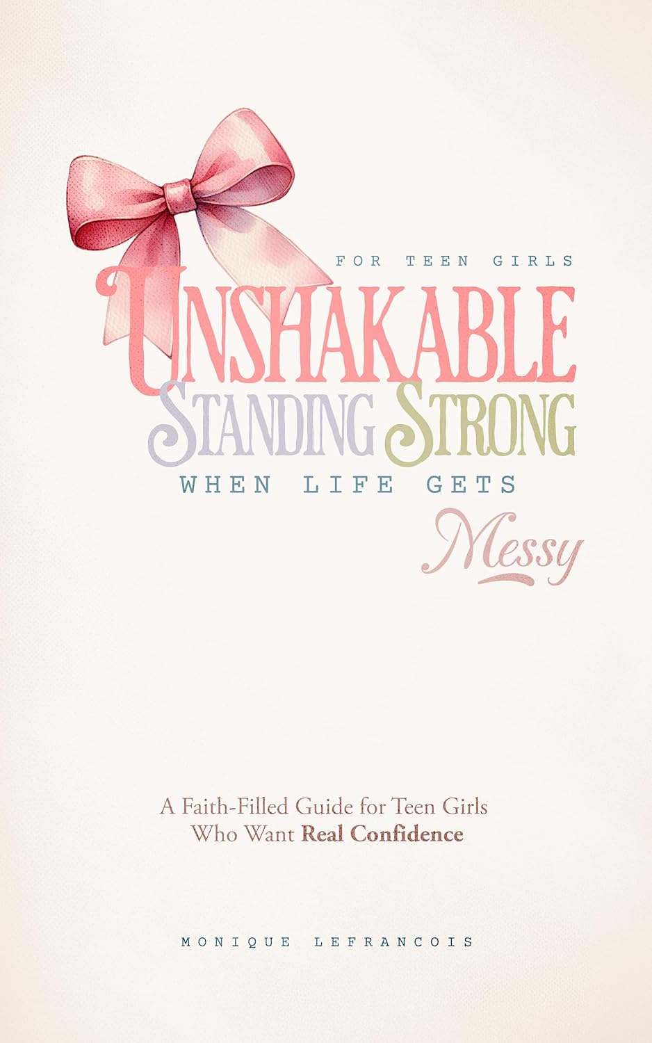 Unshakable- Standing Strong When Life Gets Messy: A Faith-Filled Guide for Teen Girls Who Want Real Confidence      Kindle Edition