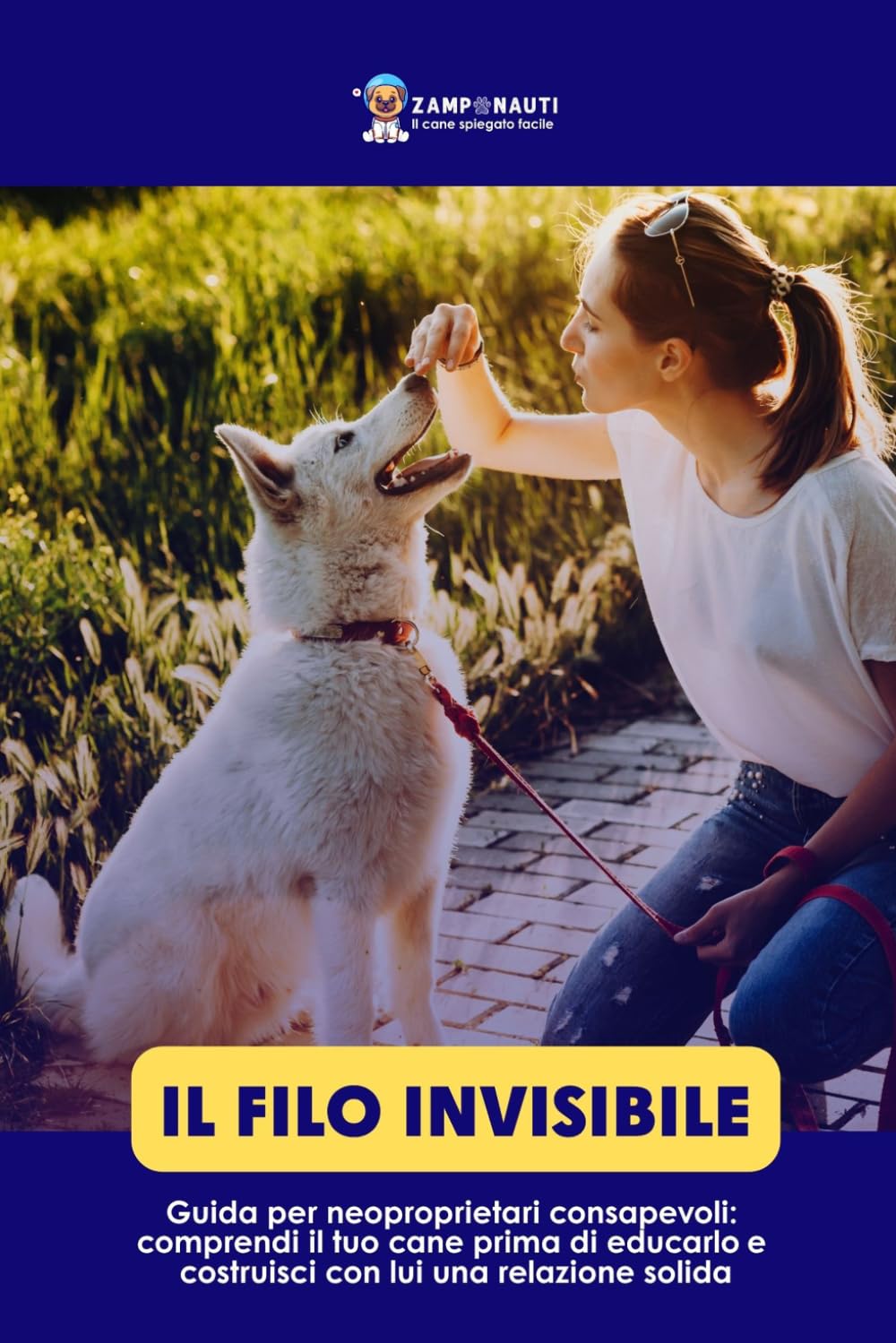 Il filo invisibile: Guida per neoproprietari consapevoli. Comprendi il tuo cane prima di educarlo e costruisci con lui una relazione solida