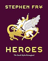 Heroes: The Greek Myths Reimagined (Stephen Fry’s Greek Myths Book 2)