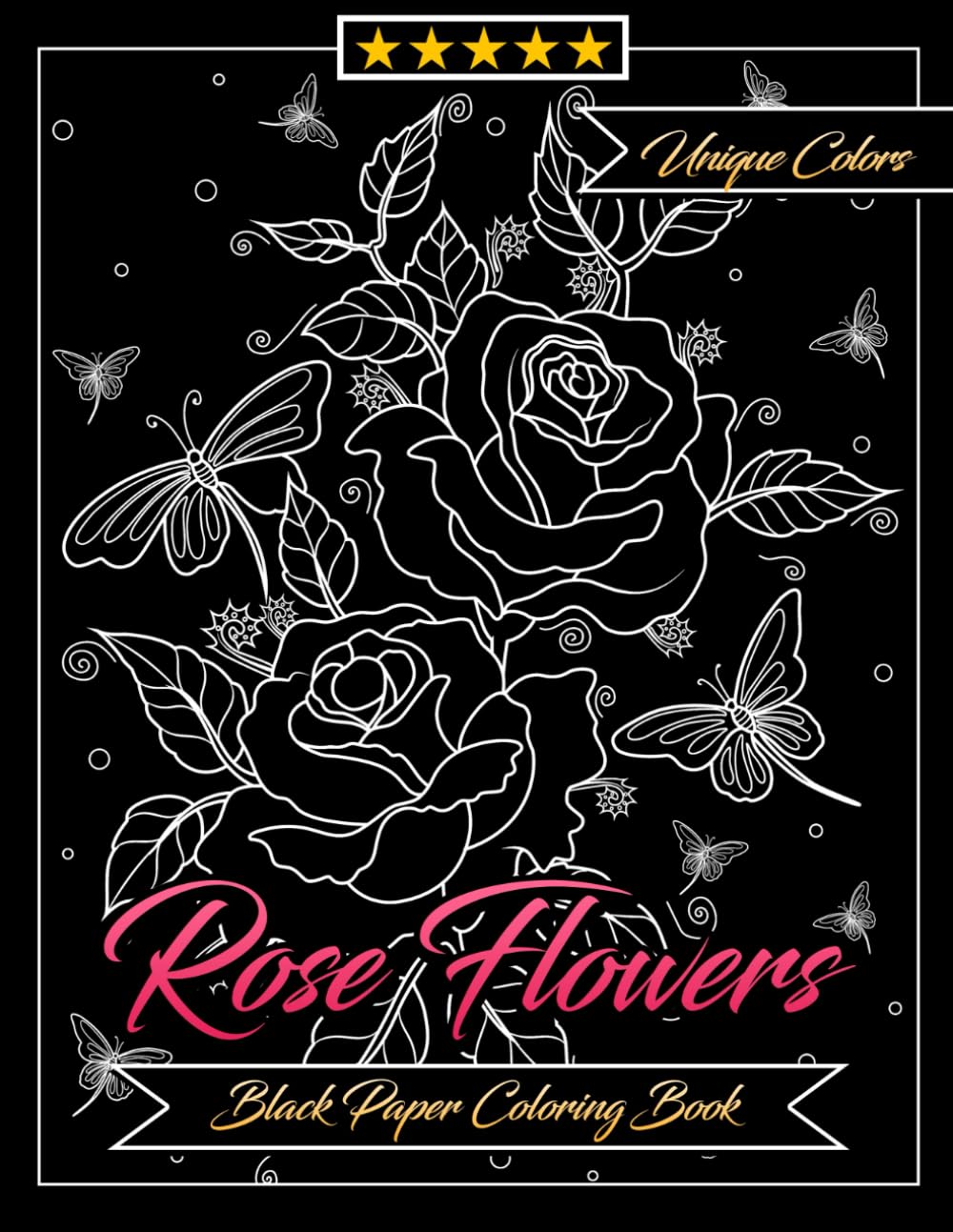Rose Flowers Black Paper Coloring Book Blooming Beauty on Every Pages: 35 Unique Beautiful Designs Perfect Gifts For All Ages