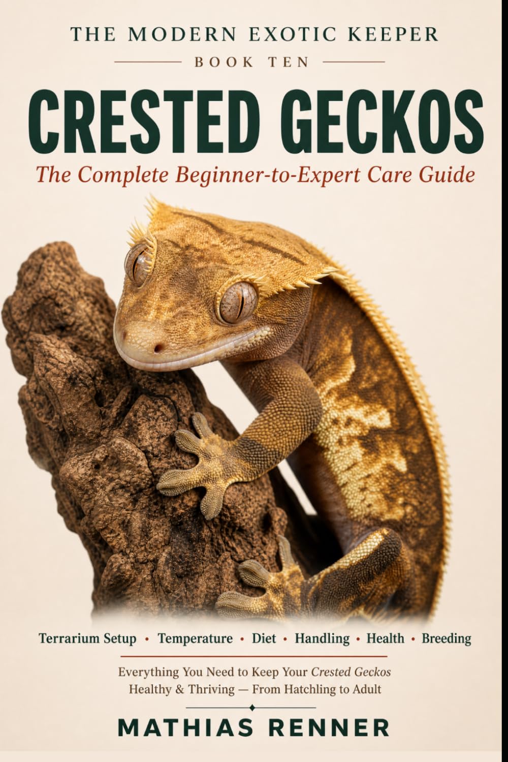 CRESTED GECKOS: The Complete Beginner-to-Expert Care Guide: Terrarium Setup, Temperature, Diet, Handling, Health, and Keeping the Crested Gecko Thriving (The Modern Exotic Keeper)