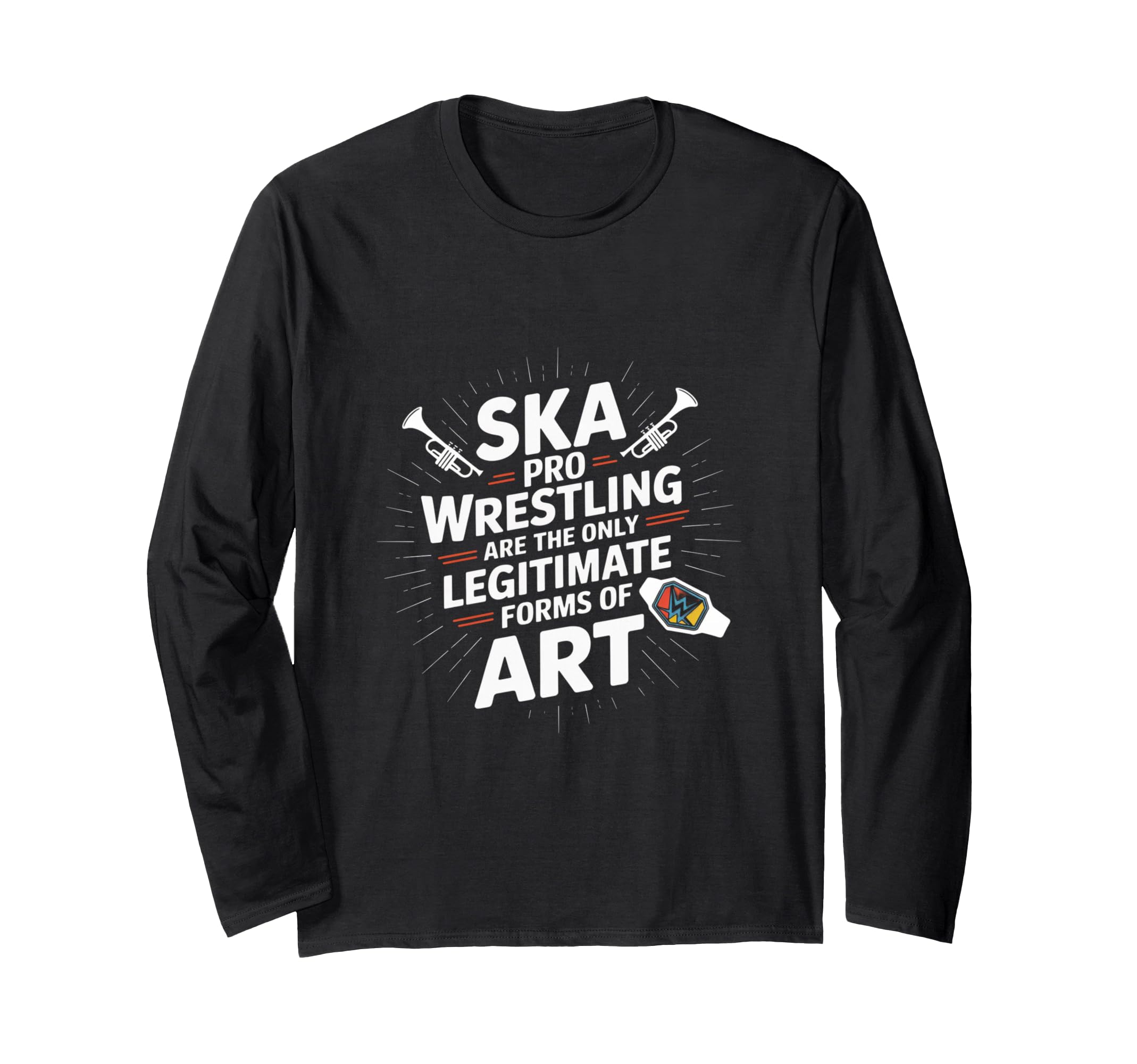 Ska And Pro Wrestling Are The Only Legitimate FormOf Art Long Sleeve T-Shirt