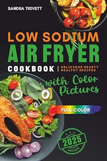 Low Sodium Air Fryer Cookbook: Delicious Hearty Healthy Recipes with Color Pictures