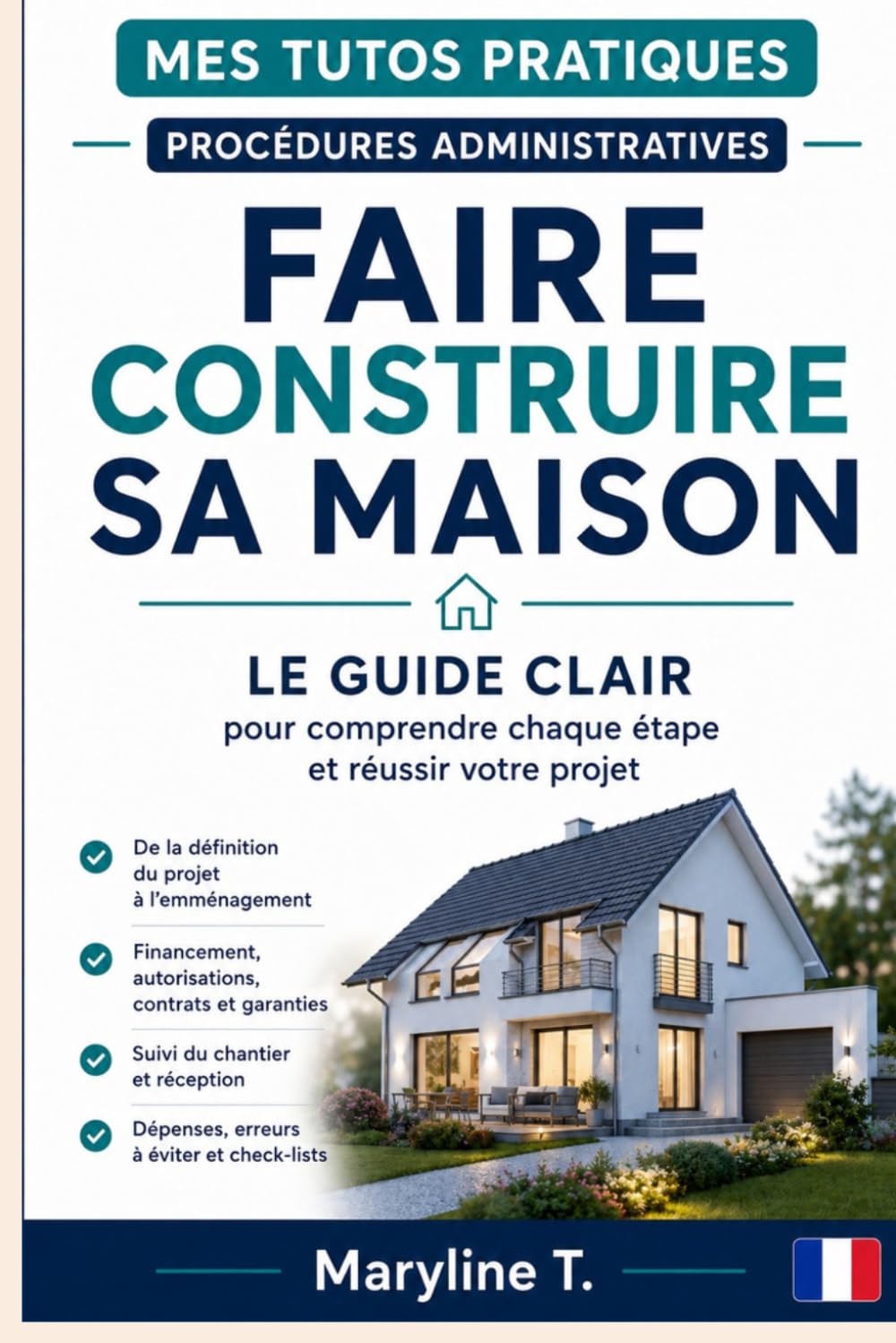 Faire construire sa maison: Le guide clair pour comprendre chaque étape et réussir votre projet (Mes Tutos Pratiques - Procédures administratives)