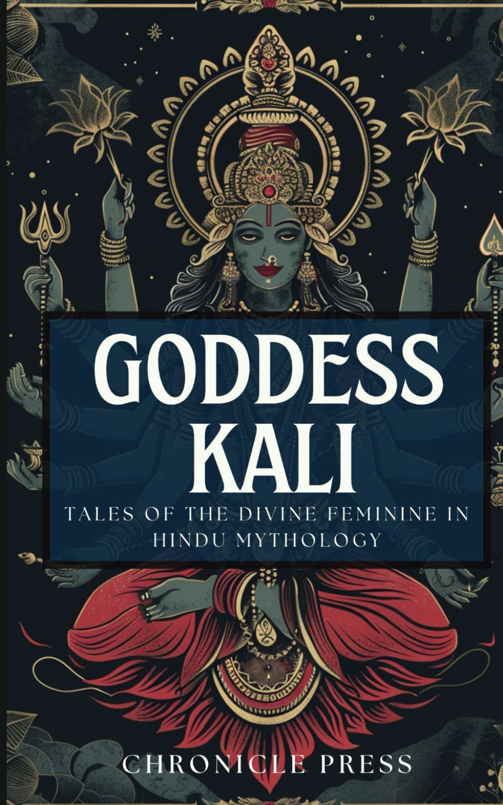 Goddess Kali: Tales of the Divine Feminine in Hindu Mythology