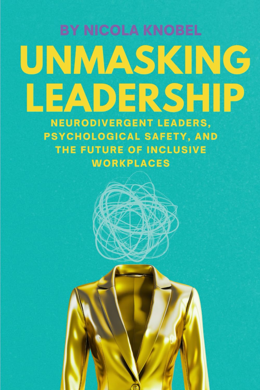 Unmasking Leadership: Neurodivergent Leaders, Psychological Safety, and the Future of Inclusive Workplaces