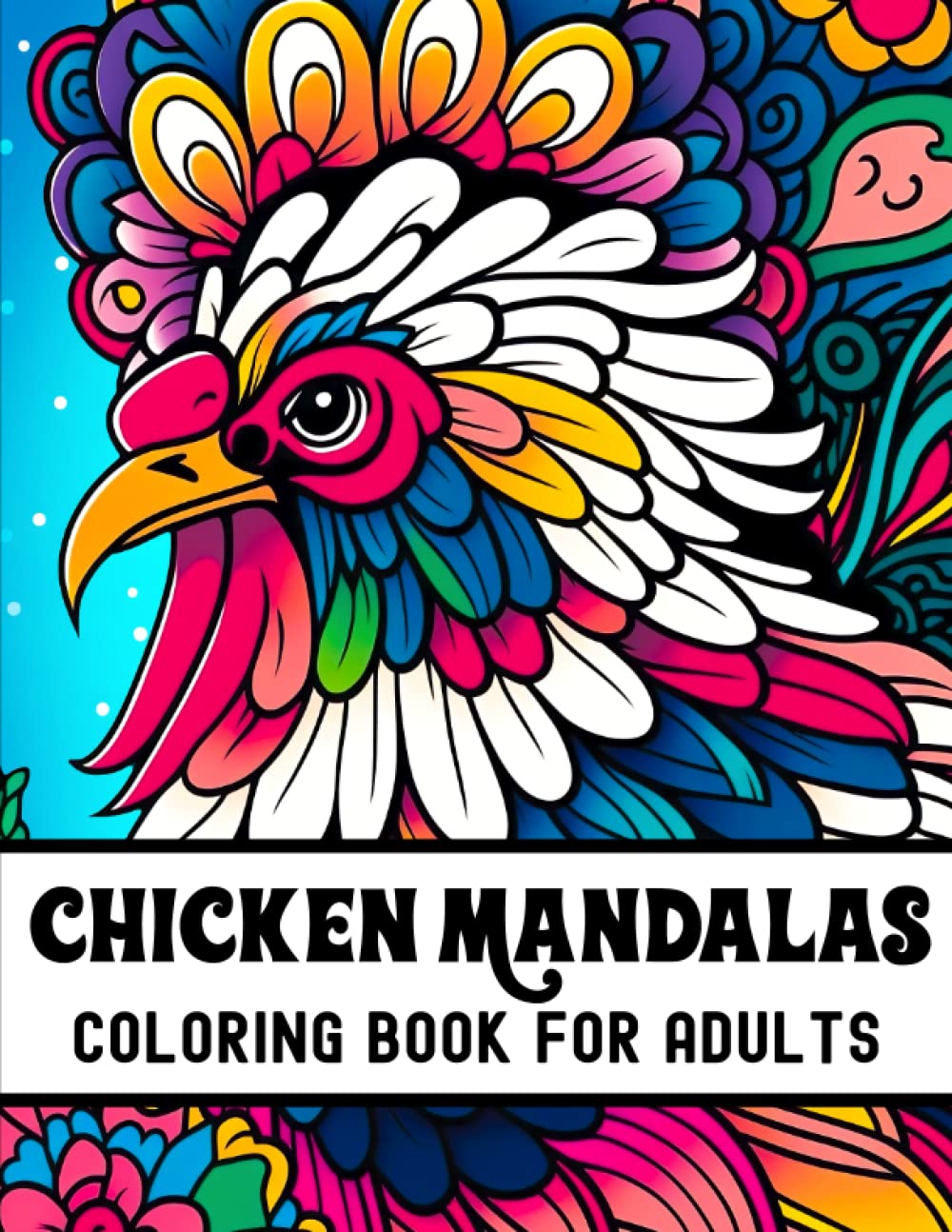 Chicken Mandalas Coloring Book For Adults: Amazing Coloring Pages with Mandala Roosters & Chickens Designs for Stress Relief and Relaxation