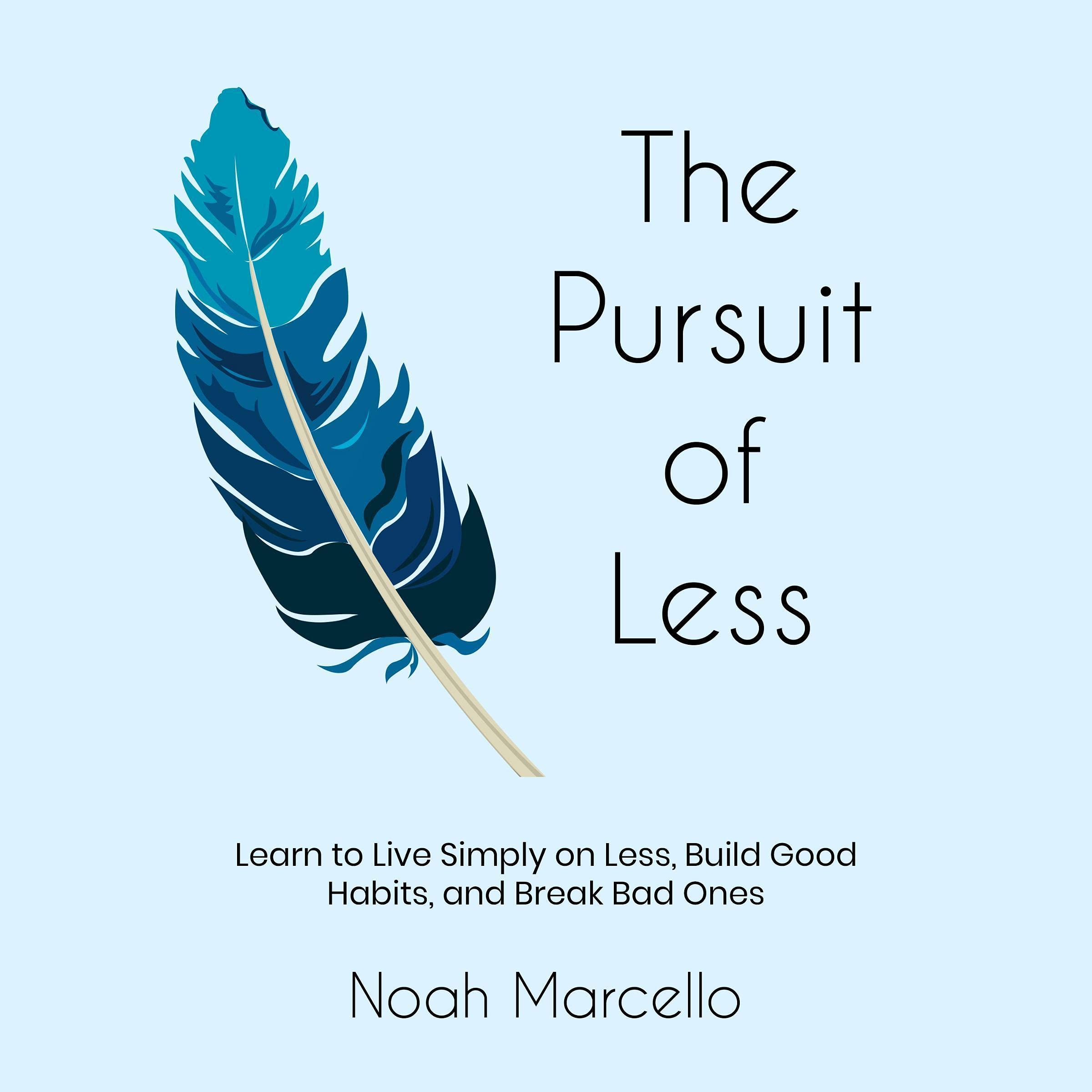 The Pursuit of Less: Learn to Live Simply on Less, Build Good Habits, and Break Bad Ones