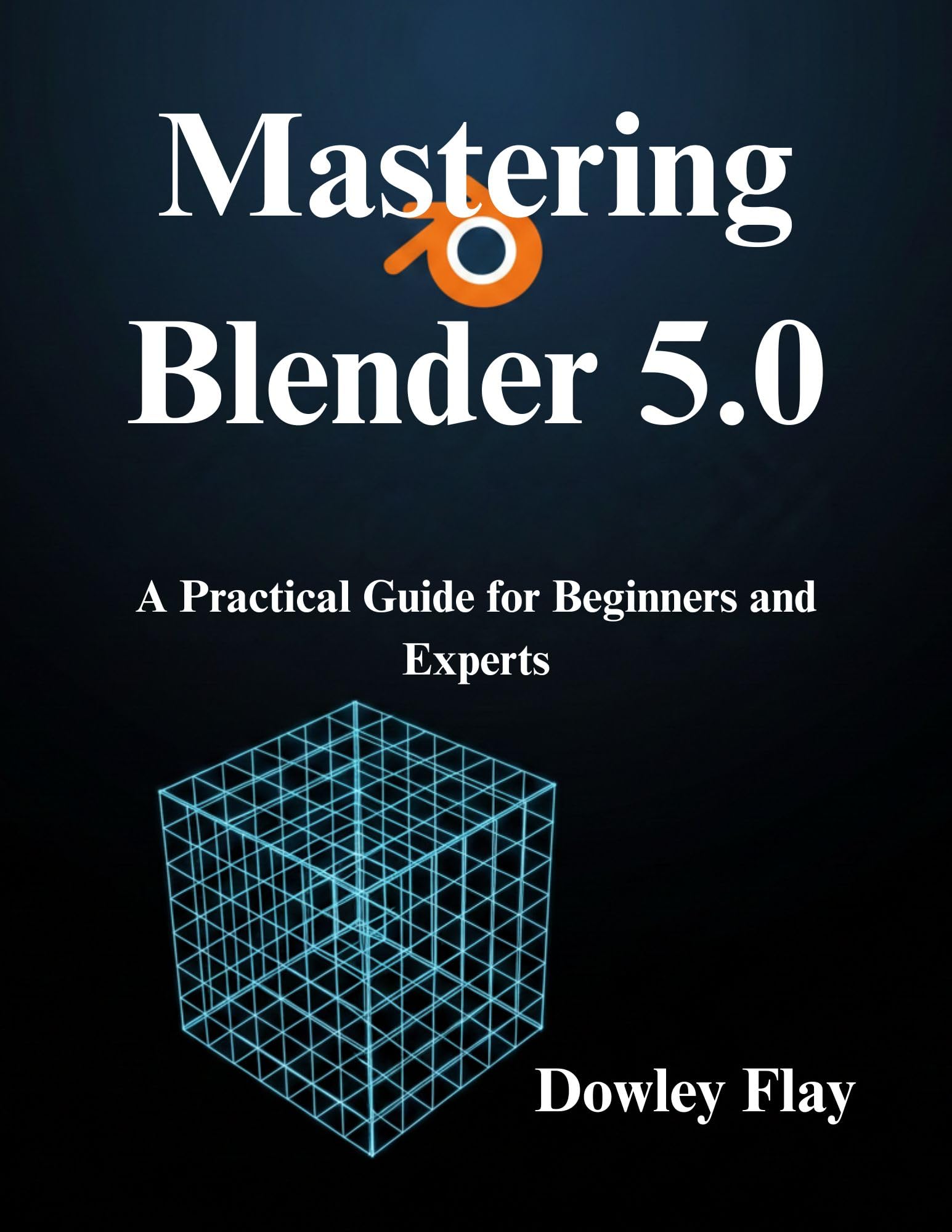 Mastering Blender 5.0: A Practical Guide for Beginners and Experts