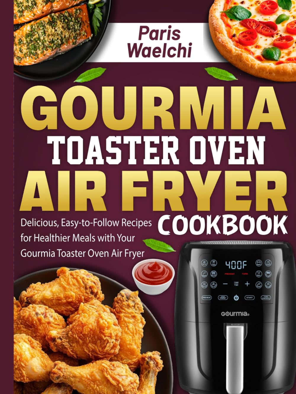 Gourmia Toaster Oven Air Fryer cookbook: Delicious, Easy-to-Follow Recipes for Healthier Meals with Your Gourmia Toaster Oven Air Fryer