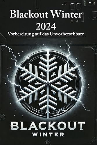 Blackout Winter 2024: Vorbereitung auf das Unvorhersehbare: Überleben in der Dunkelheit und Kälte einer bevorstehenden Krise (German Edition)