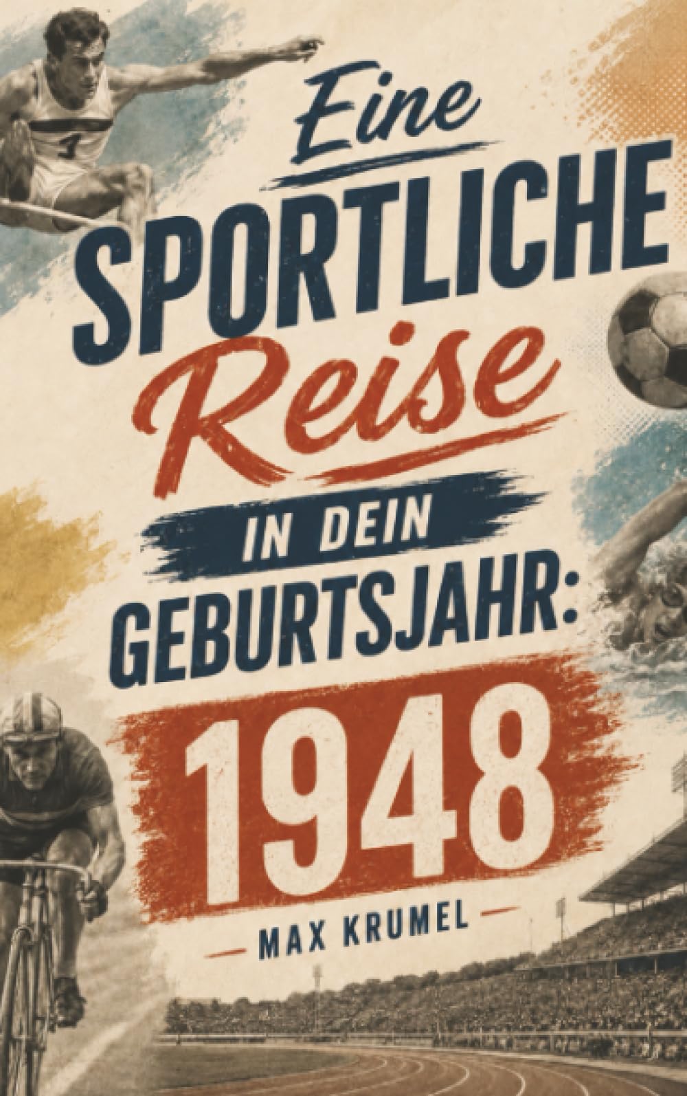 Eine sportliche Reise in dein Geburtsjahr: 1948: Dein Jahrgang, dein Sport – Erinnerungen an die großen Helden und Momente deiner Generation