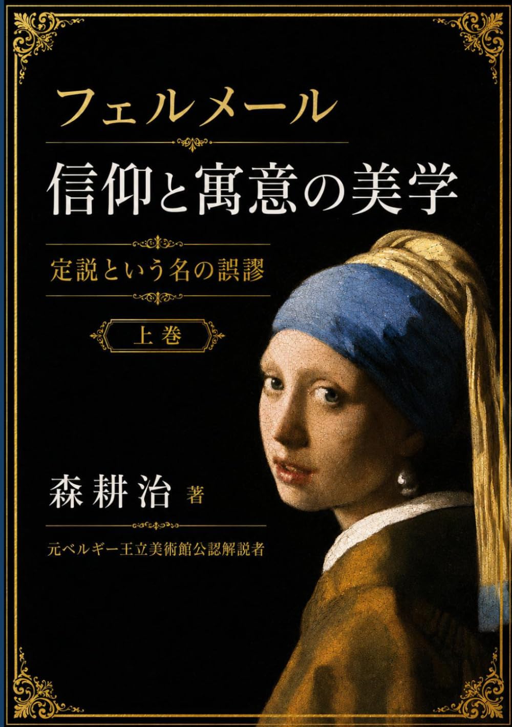 フェルメール 信仰と寓意の美学 上巻: 定説という名の誤謬 | 森 耕治