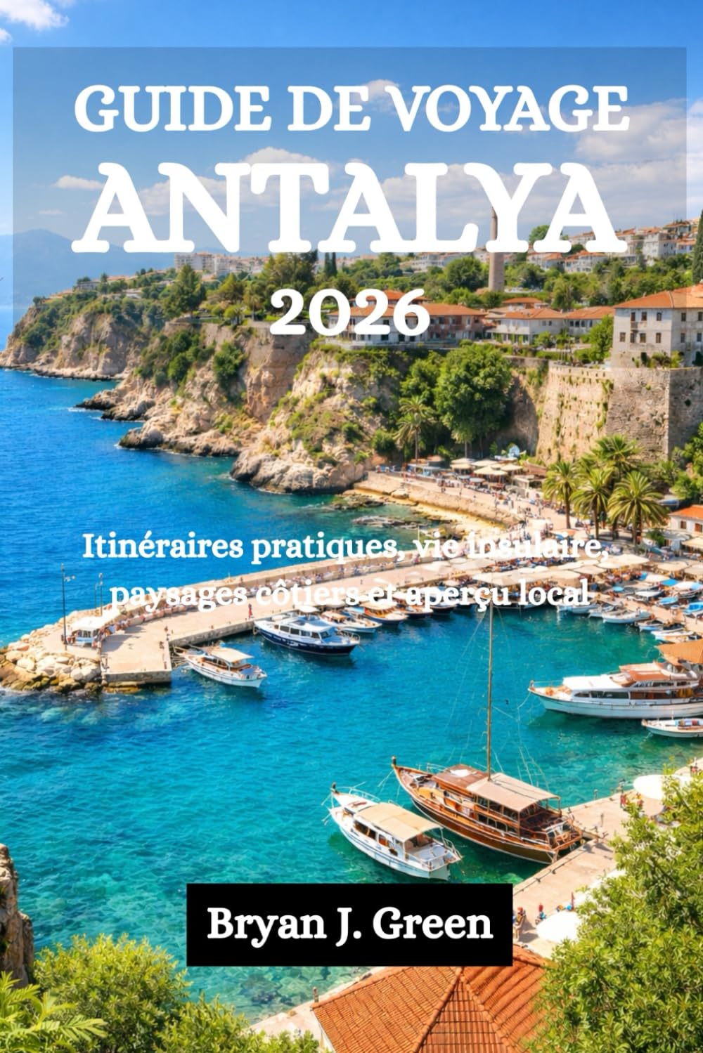 GUIDE DE VOYAGE ANTALYA 2026: Itinéraires pratiques, vie insulaire, paysages côtiers et aperçu local