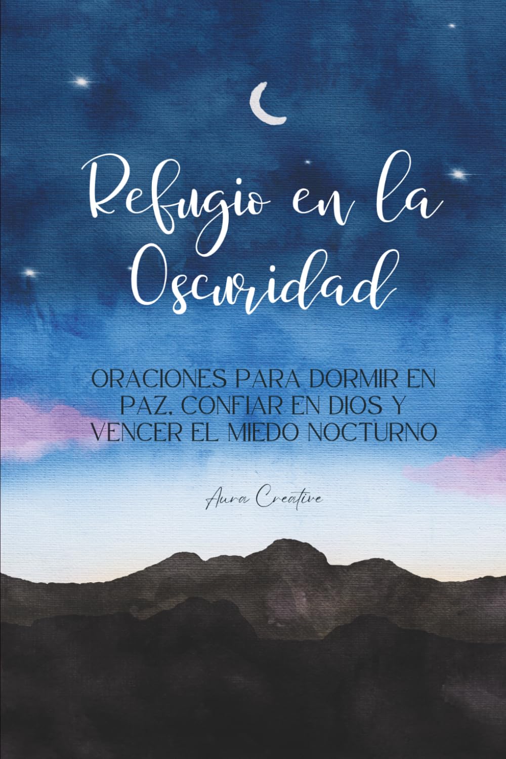 Refugio en la Oscuridad: Oraciones para dormir en paz, vencer el miedo nocturno y encontrar descanso en Dios