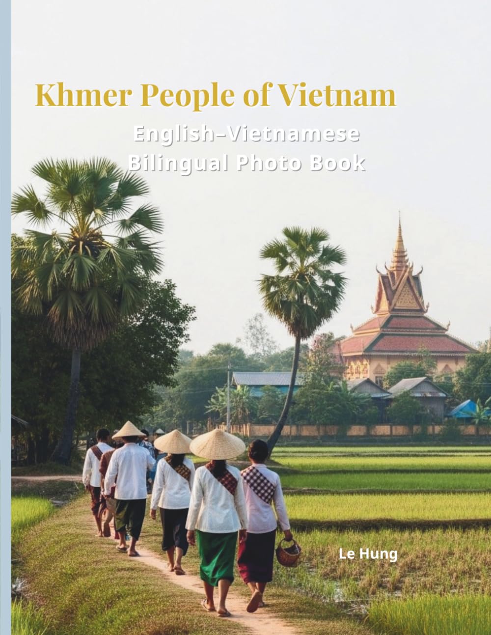 Khmer People of Vietnam: A Bilingual Photo Book of Mekong Delta Culture.: Discover the Spiritual Heritage, Golden Rice Fields, and Vibrant Festivals of the Khmer Ethnic Group in Southern Vietnam.