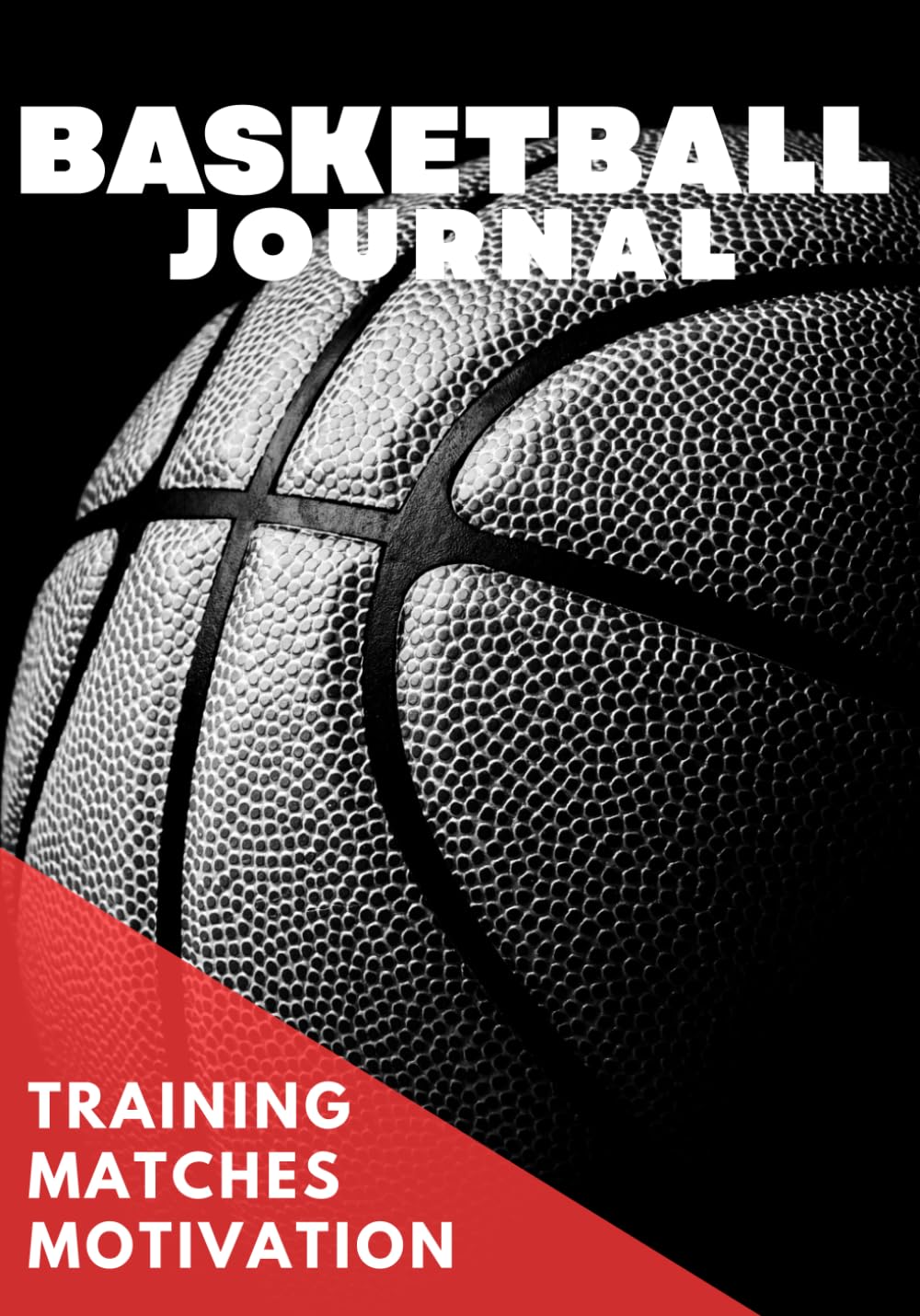 Basketball Journal: Training Log Book for Basketball Players, Includes Additional Tasks that Will Help You Become a Better Athlete