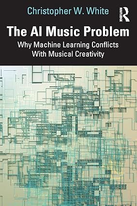The AI Music Problem: Why Machine Learning Conflicts With Musical Creativity book cover