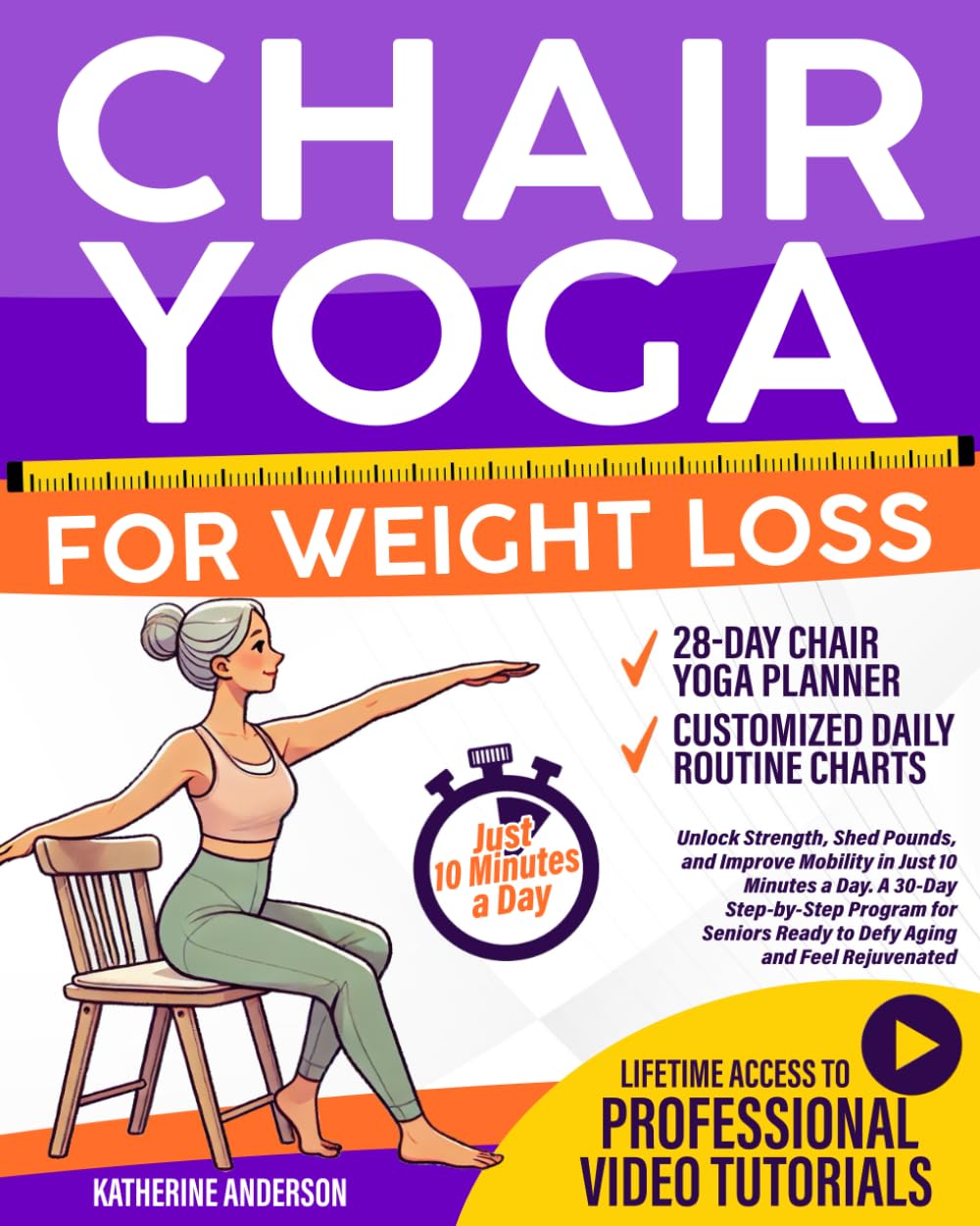 Chair Yoga for Weight Loss: Unlock Strength, Shed Pounds, and Improve Mobility in Just 10 Minutes a Day. A 30-Day Step-by-Step Program for Seniors Ready to Defy Aging and Feel Rejuvenated