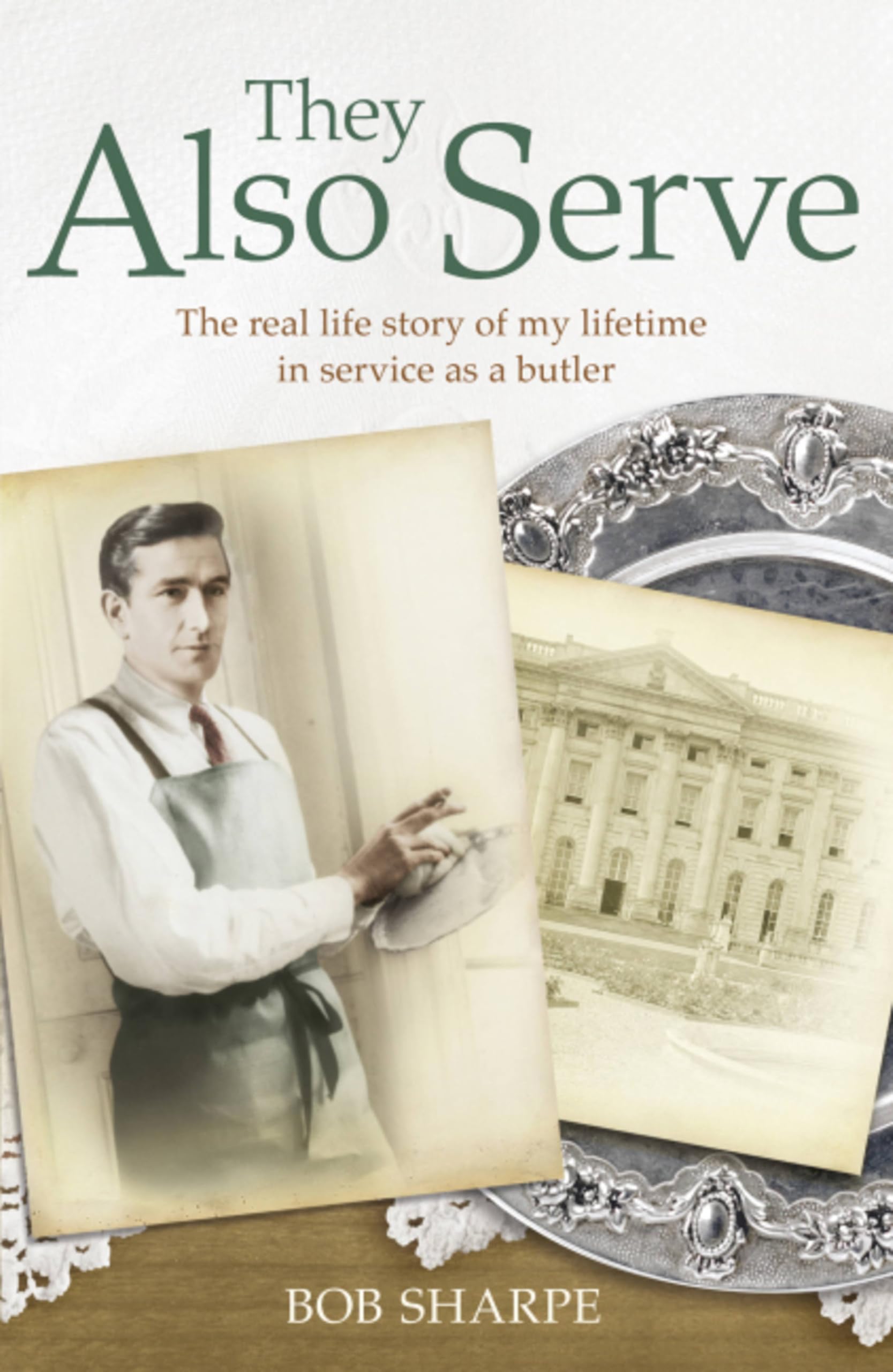 They Also Serve: The Butler's Tale - the remarkable true story of a butler's life below stairs (True Stories of Life Below Stairs)