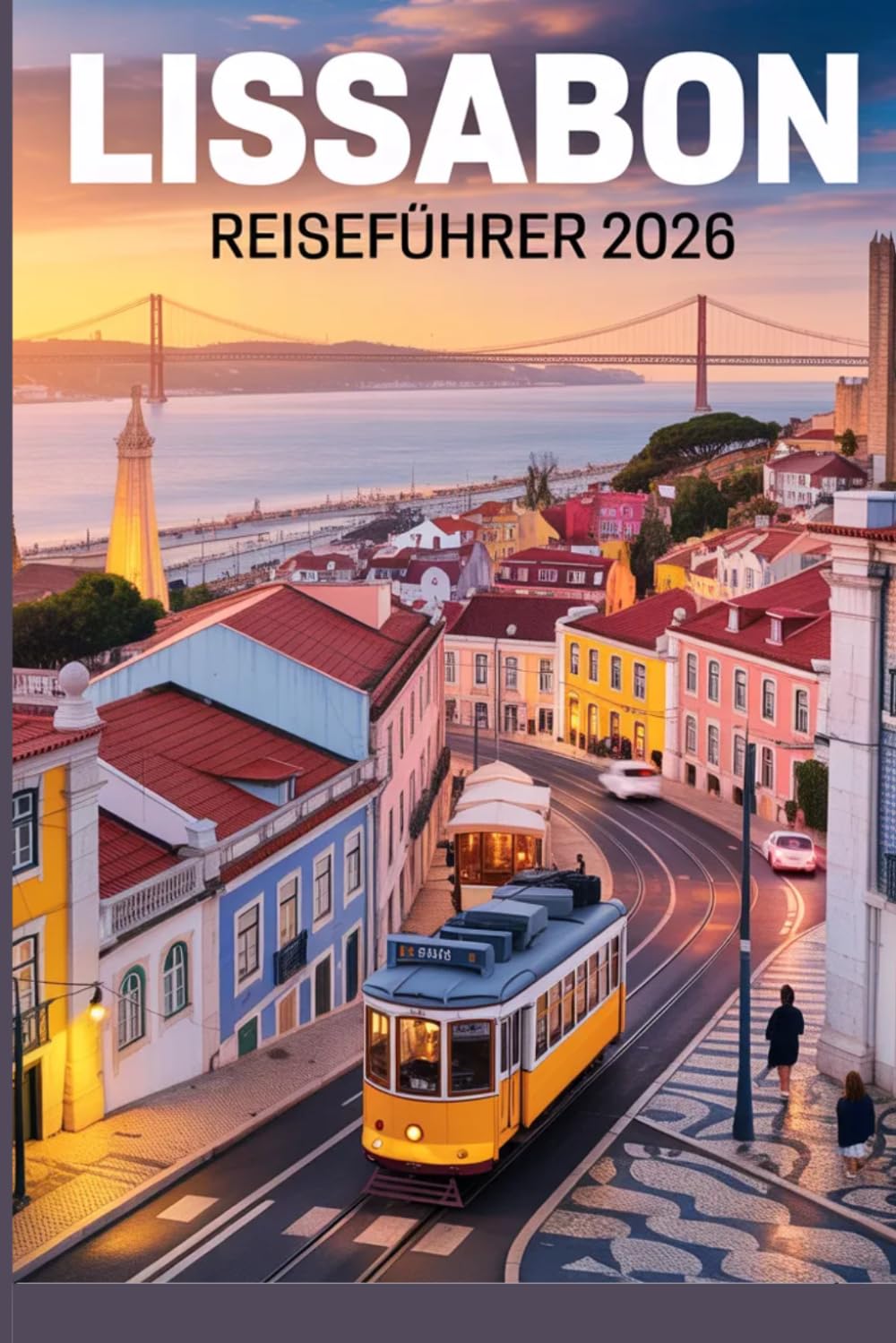 Lissabon Reiseführer 2026: Tipps für Erstbesucher und wiederkehrende Besucher