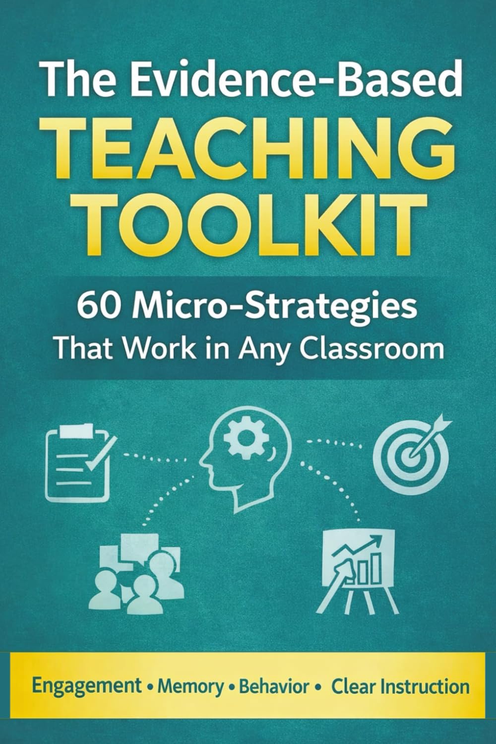The Evidence-Based Teaching Toolkit: 60 Micro-Strategies That Work in Any Classroom