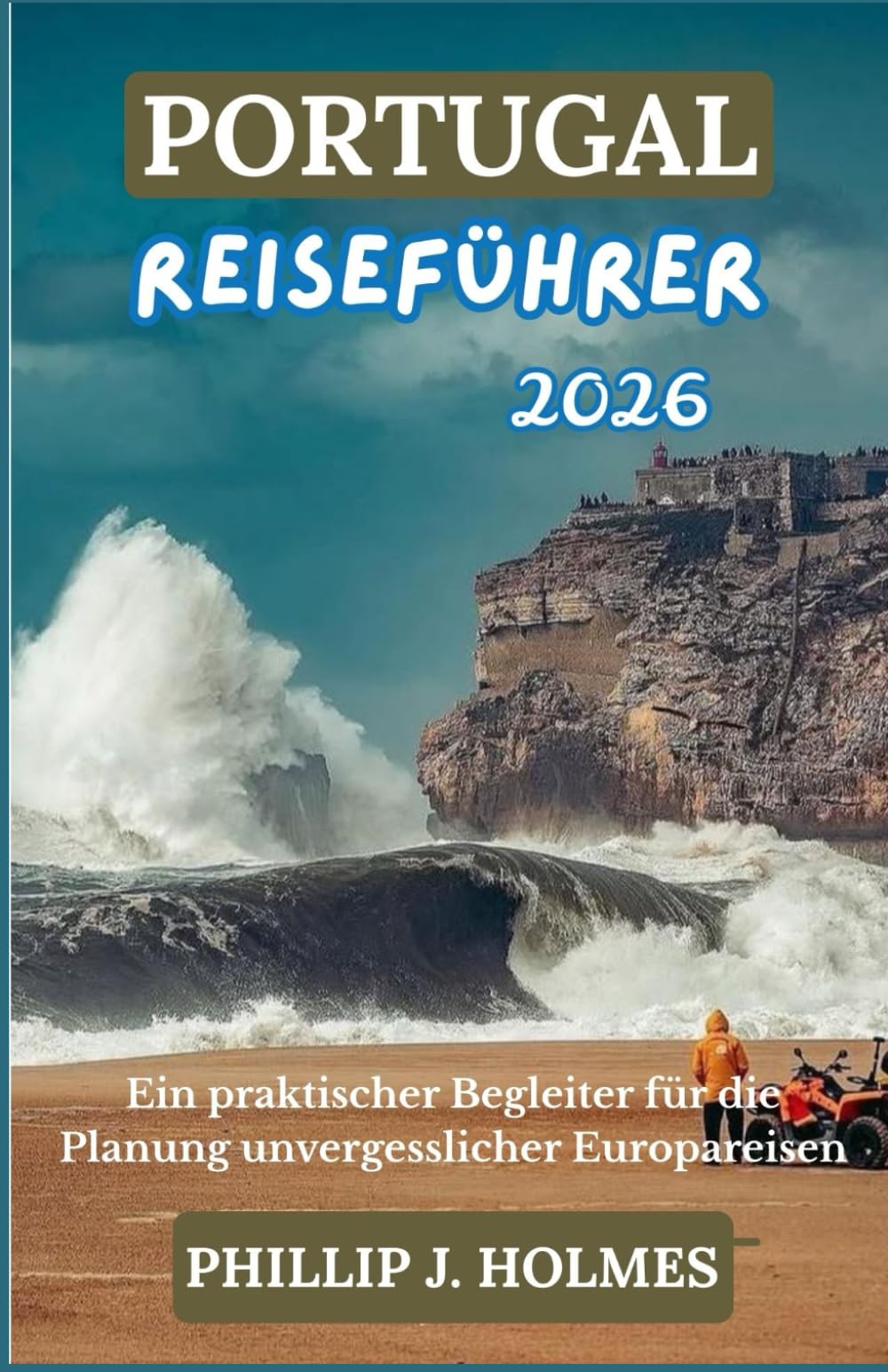 PORTUGAL REISEFÜHRER 2026: Ein praktischer Begleiter für die Planung unvergesslicher Europareisen