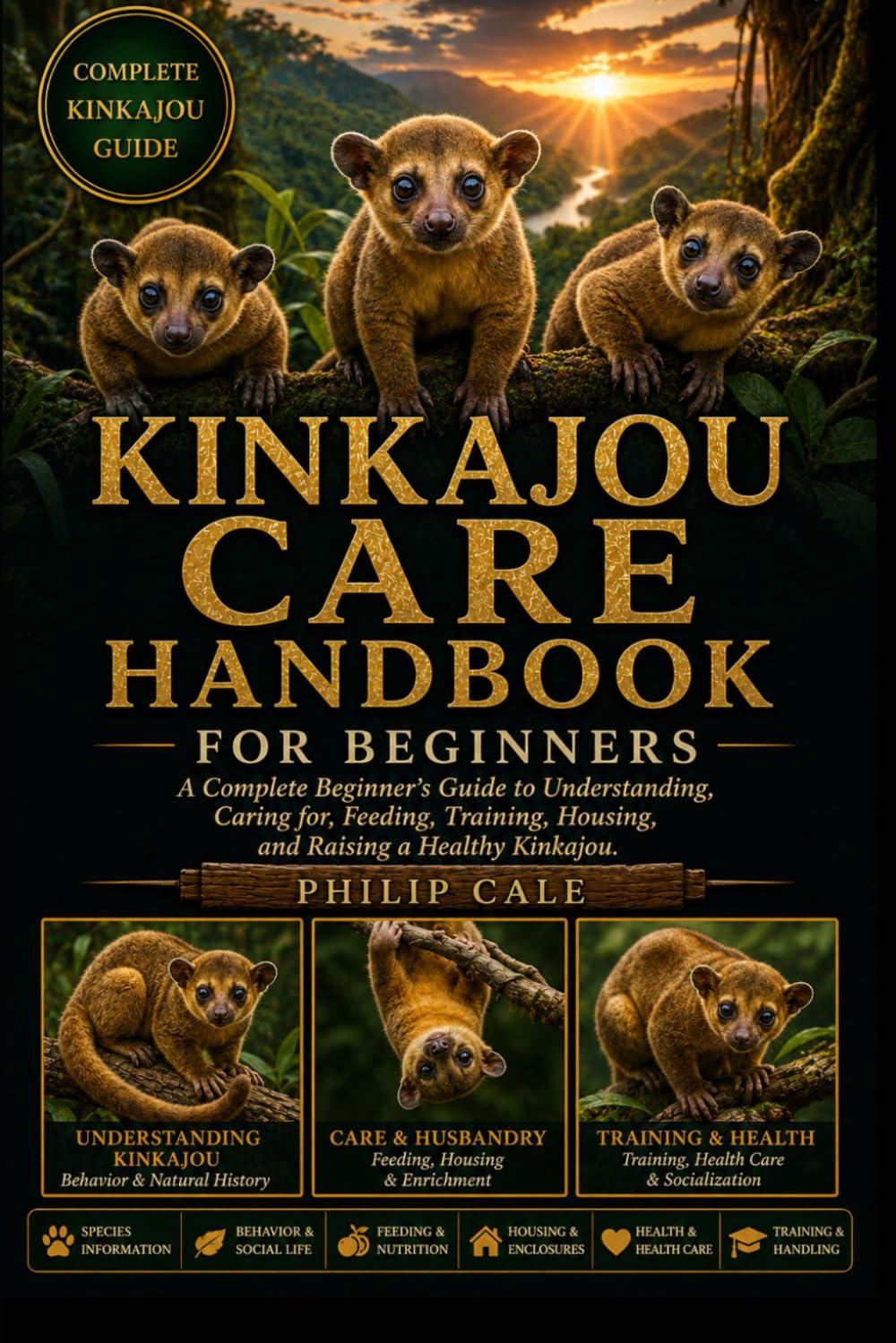 KINKAJOU CARE HANDBOOK: A Complete Beginner’s Guide to Understanding, Caring for, Feeding, Training, Housing, and Raising a Healthy Kinkajou.
