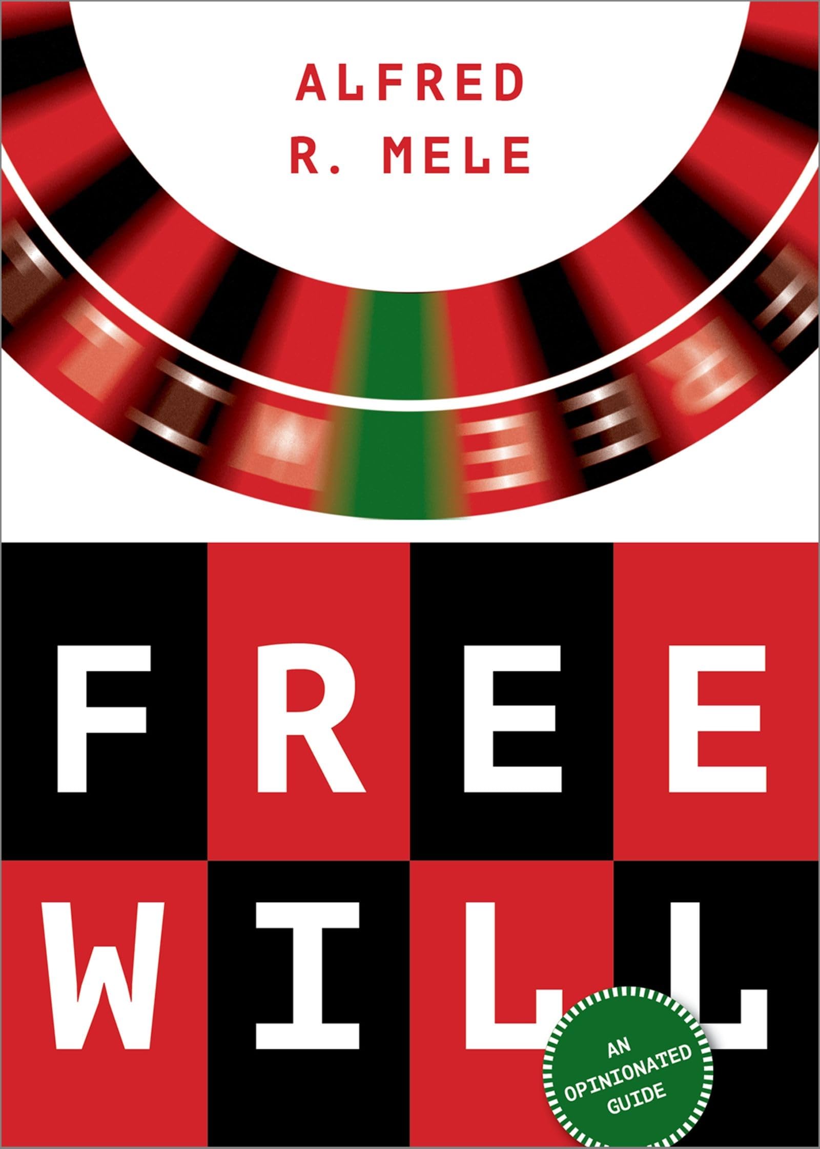 Free Will An Opinionated Guide by Alfred R.  Mele (Hardback Book)