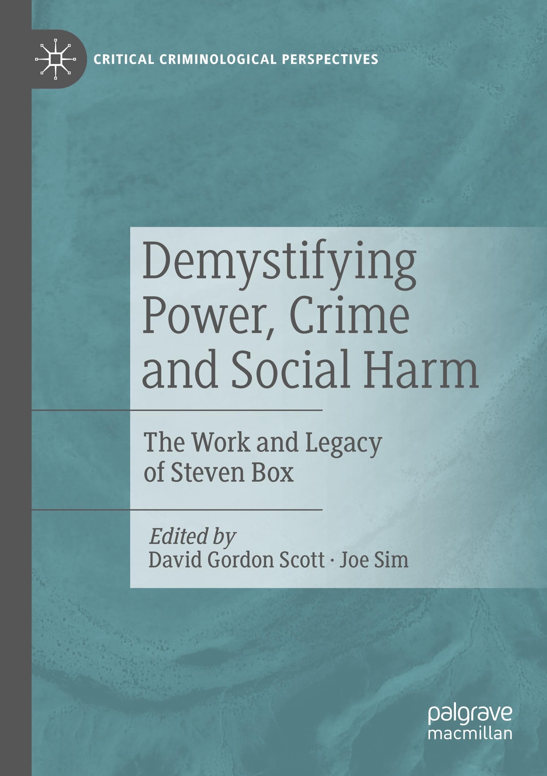 Demystifying Power, Crime and Social Harm: The Work and Legacy of Steven Box (Critical Criminological Perspectives)