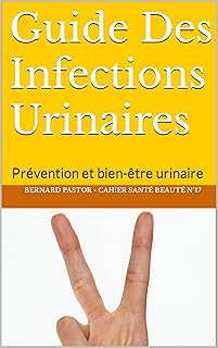 Guide Des Infections Urinaires: Prévention et bien-être urinaire (Cahier Santé Beauté t. 17)