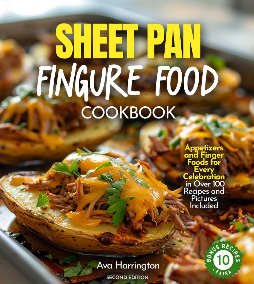 Sheet Pan Finger Food Cookbook: Appetizers and Finger Foods for Every Celebration in Over 100 Recipes and Pictures Included (Sheet Pan Collections)