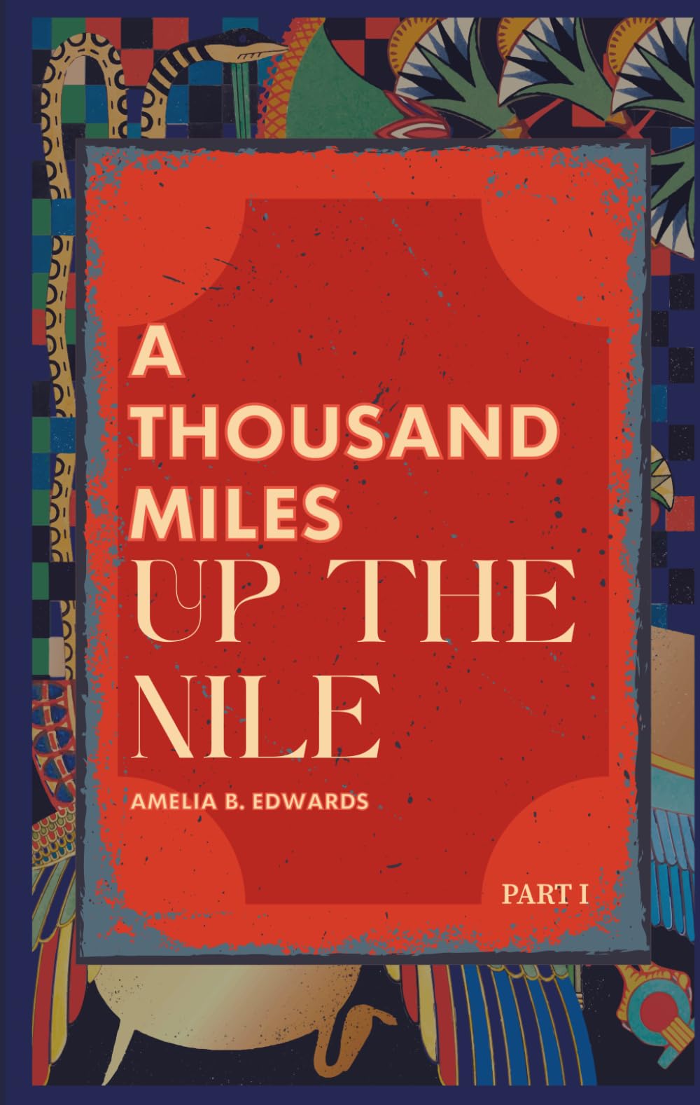 A Thousand Miles up the Nile (Part One): 19th Century Adventures in Egypt