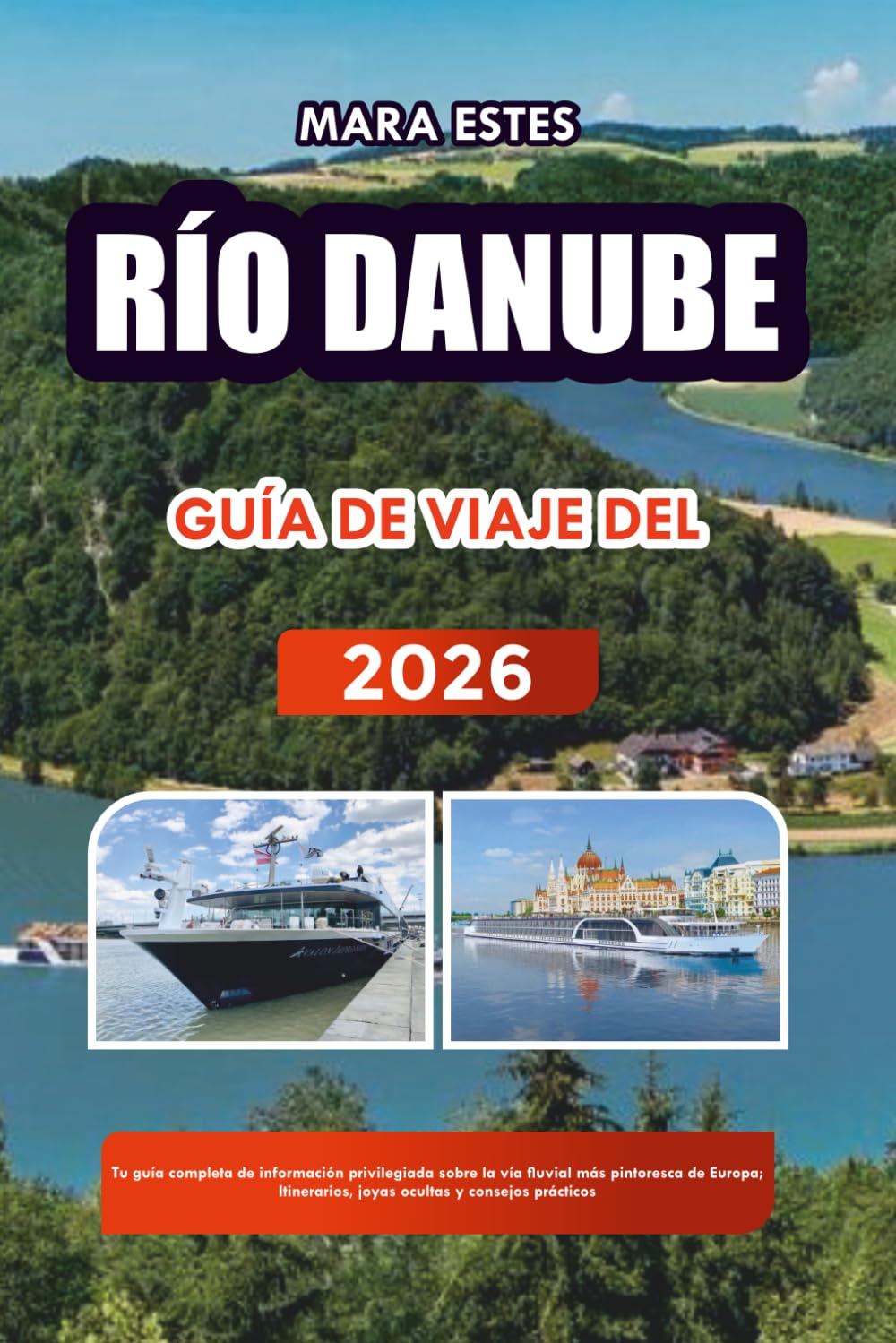 RÍO DANUBE GUÍA DE VIAJE DEL 2026: Tu guía completa de información privilegiada sobre la vía fluvial más pintoresca de Europa; Itinerarios, joyas ocultas y consejos prácticos