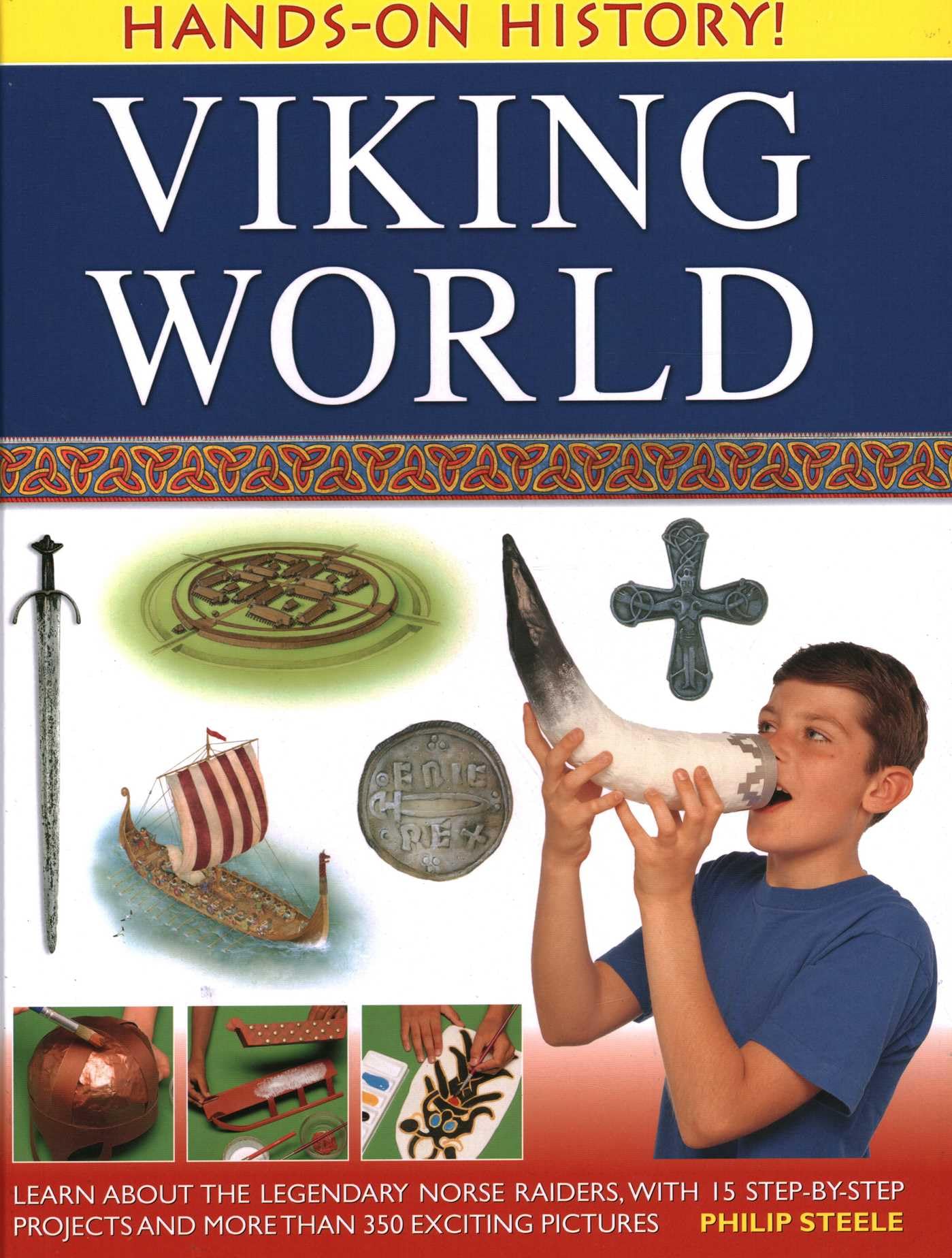 Hands-on History! Viking World: Learn About the Legendary Norse Raiders, with 15 Step-by-step Projects and More Than 350 Exciting Pictures