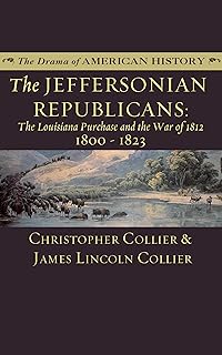 The Jeffersonian Republicans: The Louisiana Purchase and the War of 1812; 1800–1823 (The Drama of American History Series)