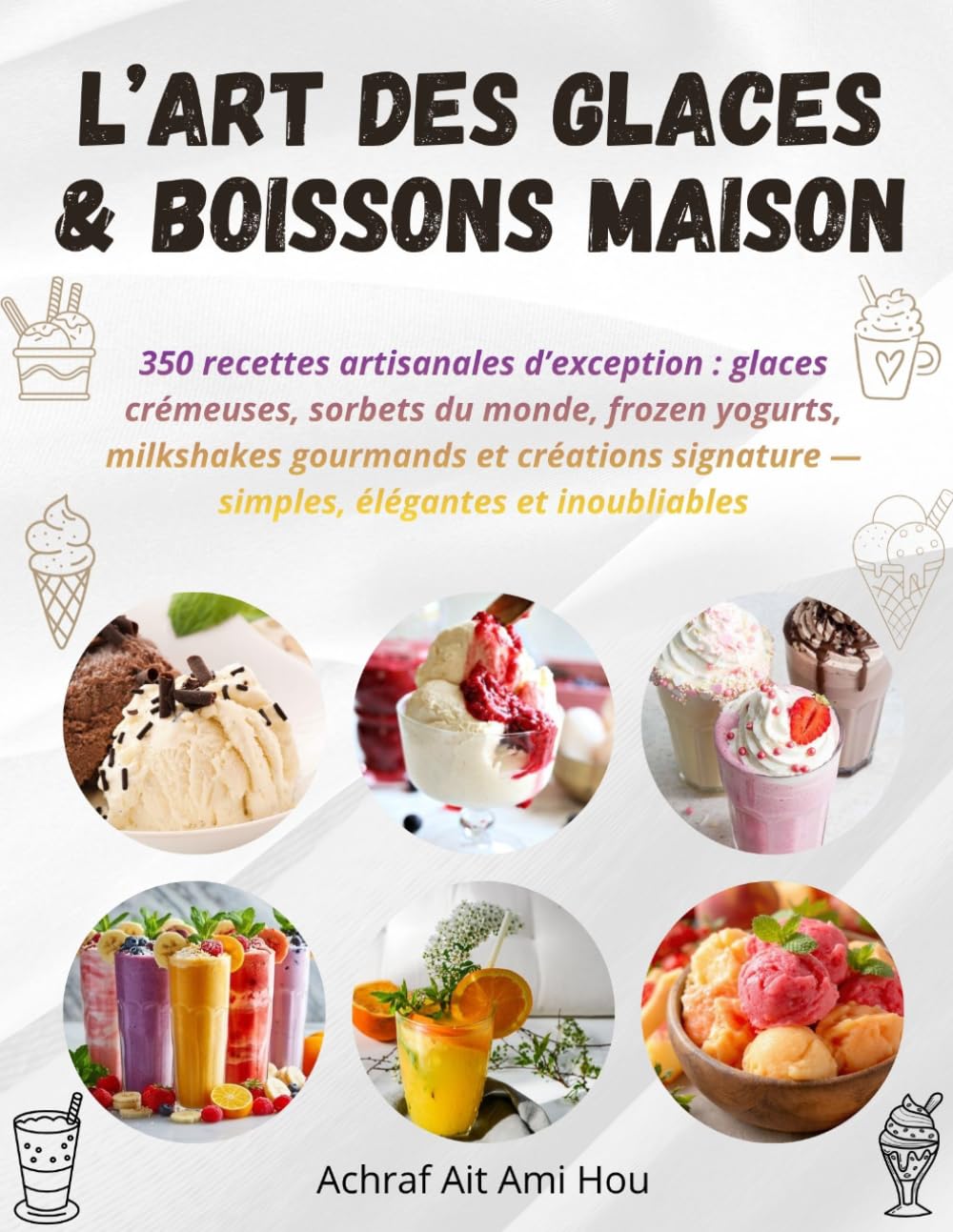 L’Art des Glaces & Boissons Maison: 350 recettes artisanales d’exception : glaces crémeuses, sorbets du monde, frozen yogurts, milkshakes gourmands et ... — simples, élégantes et inoubliables