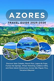 AZORES TRAVEL GUIDE 2025-2026: Discover Sete Cidades, Mount Pico, Lagoa do Fogo, Furnas, Whale Watching, Caldeira Velha, and More Island Adventures Across São Miguel, Pico, Terceira & Beyo